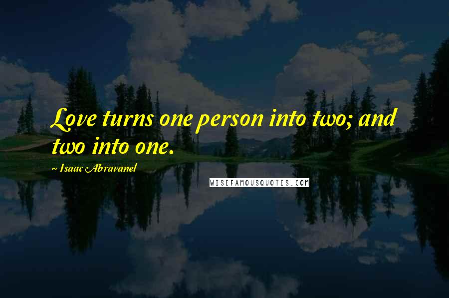 Isaac Abravanel Quotes: Love turns one person into two; and two into one.