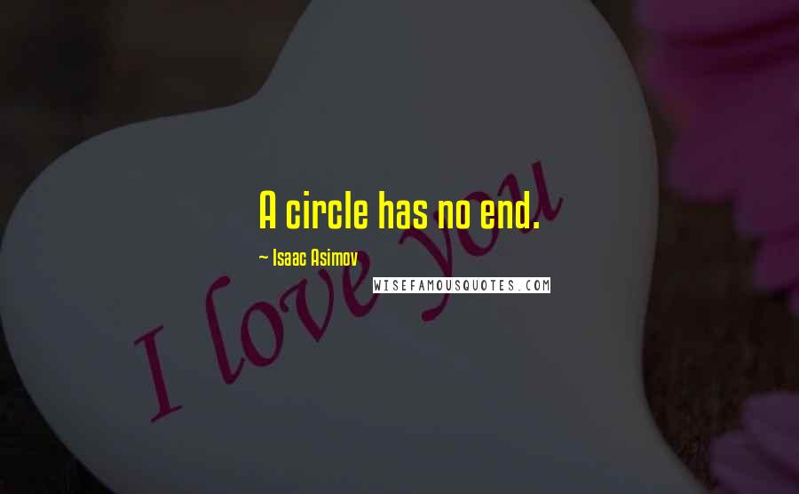 Isaac Asimov Quotes: A circle has no end.