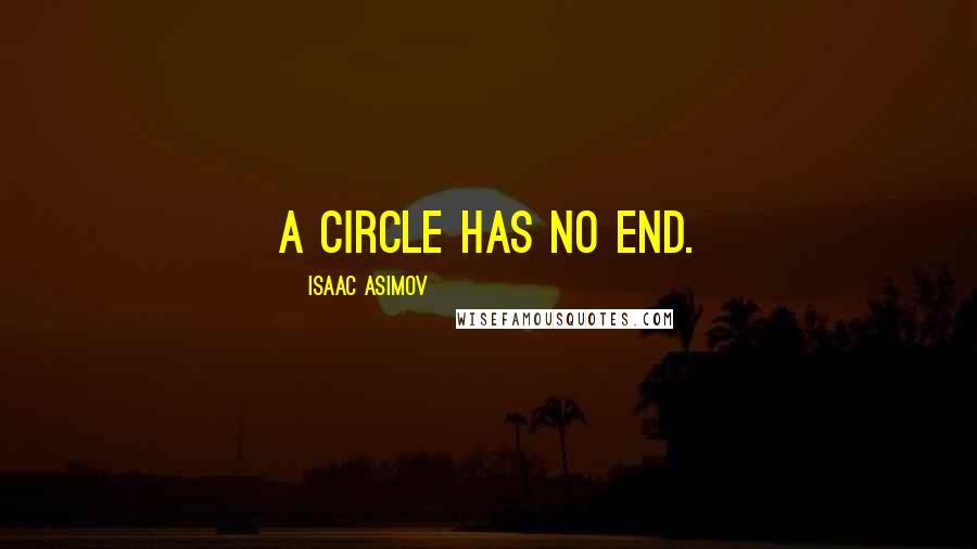 Isaac Asimov Quotes: A circle has no end.