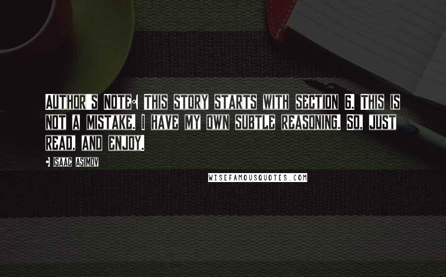 Isaac Asimov Quotes: Author's Note: This story starts with section 6. This is not a mistake. I have my own subtle reasoning. So, just read, and enjoy.
