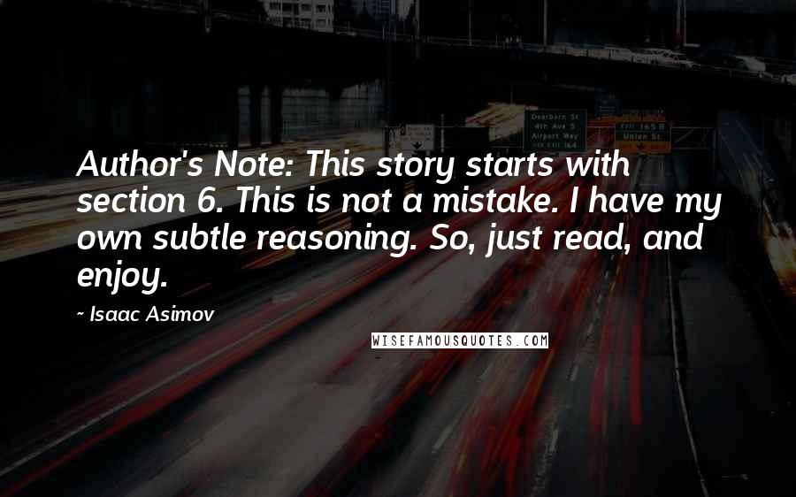 Isaac Asimov Quotes: Author's Note: This story starts with section 6. This is not a mistake. I have my own subtle reasoning. So, just read, and enjoy.
