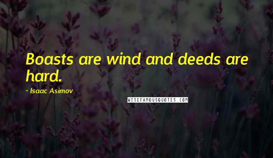 Isaac Asimov Quotes: Boasts are wind and deeds are hard.