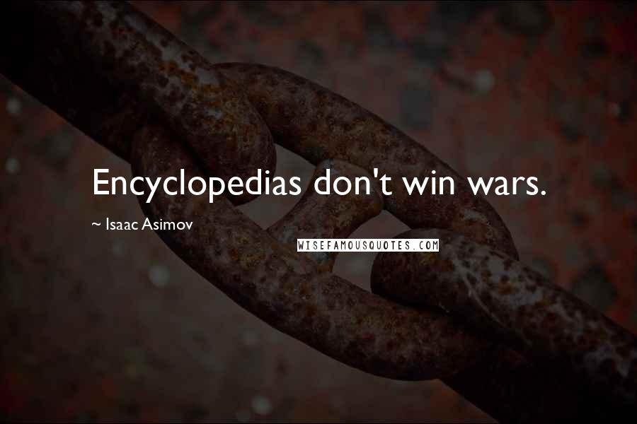 Isaac Asimov Quotes: Encyclopedias don't win wars.