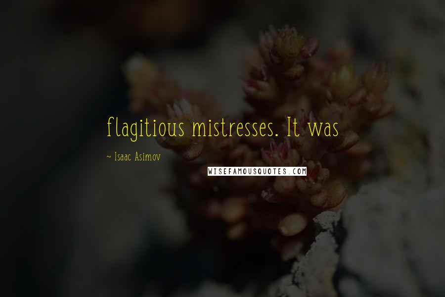 Isaac Asimov Quotes: flagitious mistresses. It was