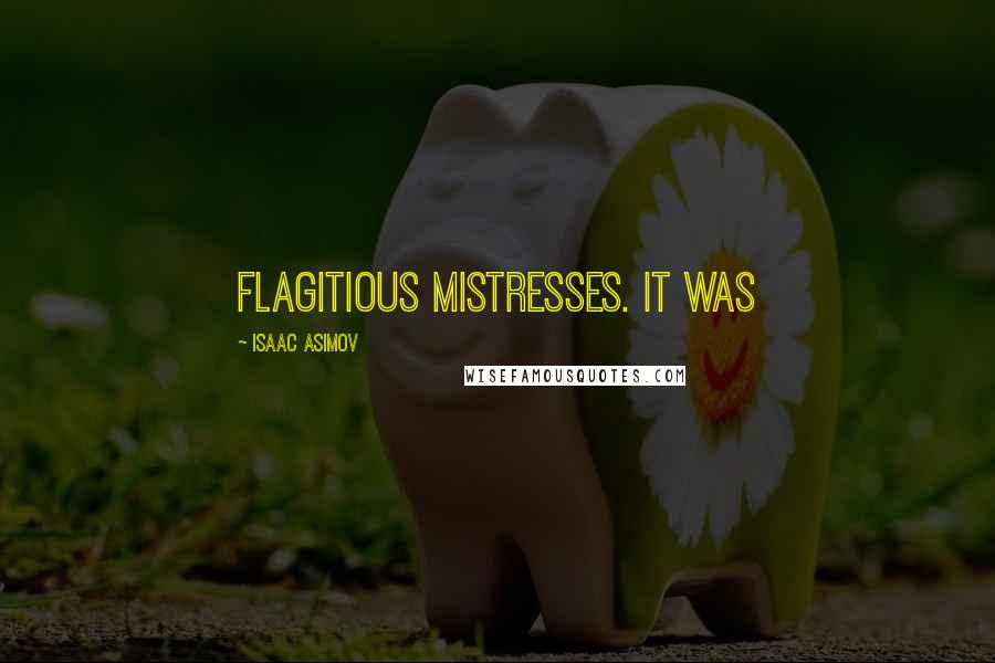 Isaac Asimov Quotes: flagitious mistresses. It was