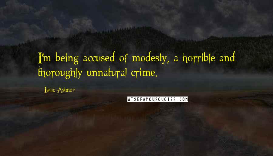 Isaac Asimov Quotes: I'm being accused of modesty, a horrible and thoroughly unnatural crime.