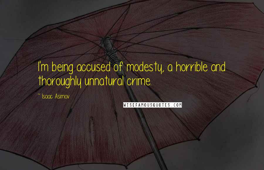 Isaac Asimov Quotes: I'm being accused of modesty, a horrible and thoroughly unnatural crime.