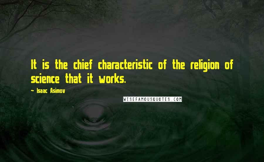 Isaac Asimov Quotes: It is the chief characteristic of the religion of science that it works.