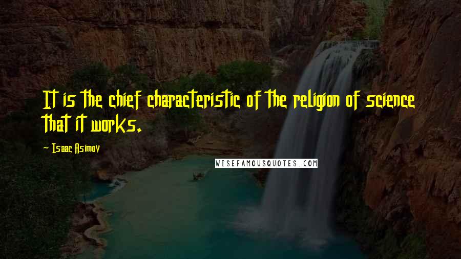 Isaac Asimov Quotes: It is the chief characteristic of the religion of science that it works.