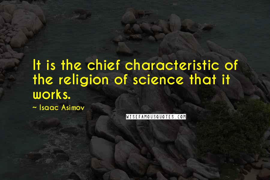 Isaac Asimov Quotes: It is the chief characteristic of the religion of science that it works.