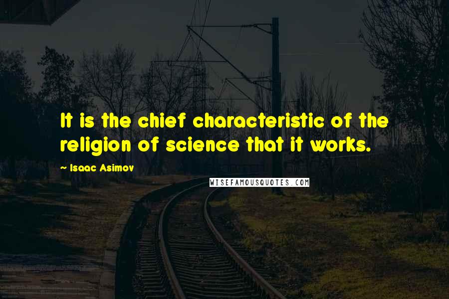 Isaac Asimov Quotes: It is the chief characteristic of the religion of science that it works.