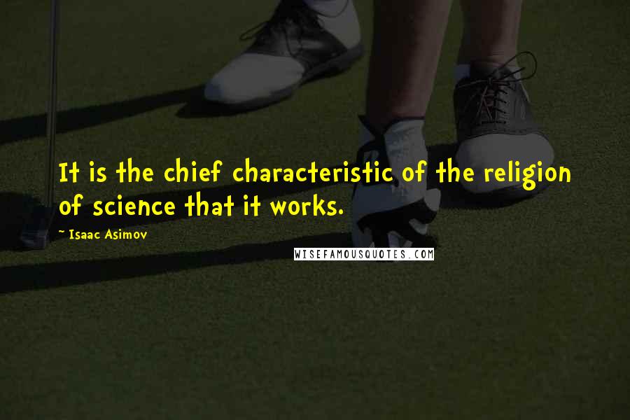 Isaac Asimov Quotes: It is the chief characteristic of the religion of science that it works.