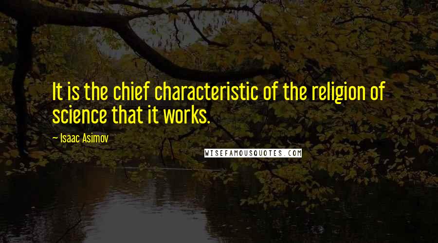 Isaac Asimov Quotes: It is the chief characteristic of the religion of science that it works.