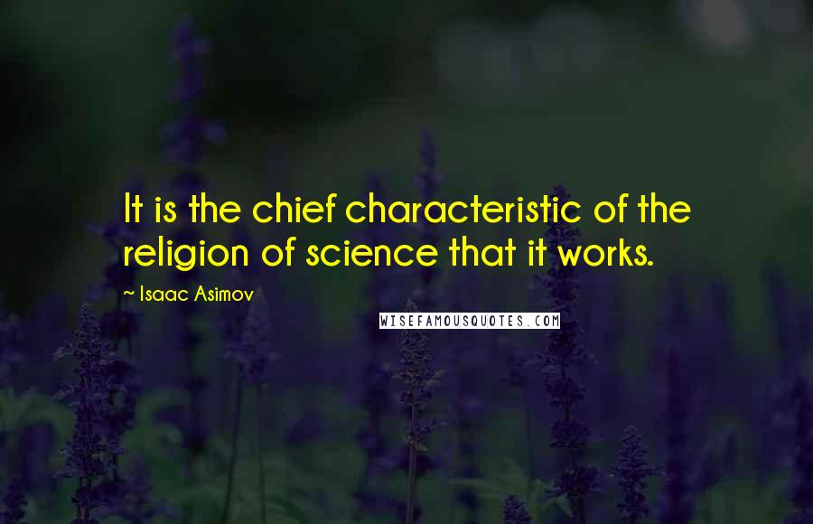 Isaac Asimov Quotes: It is the chief characteristic of the religion of science that it works.