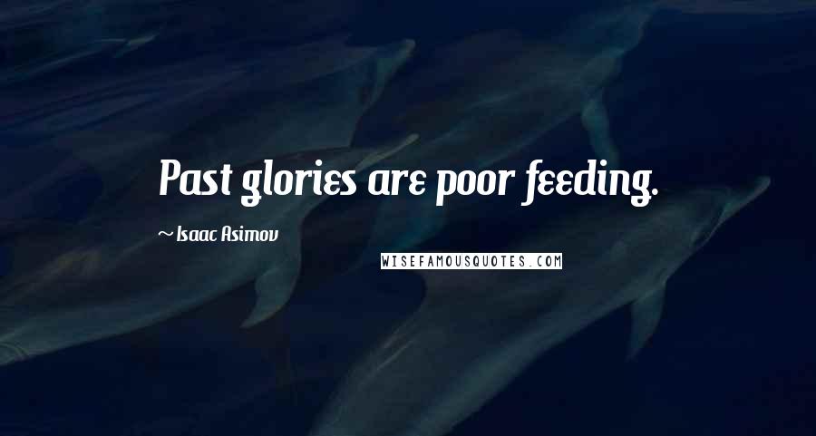 Isaac Asimov Quotes: Past glories are poor feeding.