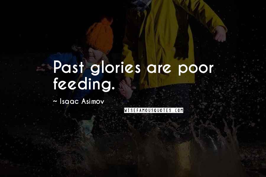 Isaac Asimov Quotes: Past glories are poor feeding.