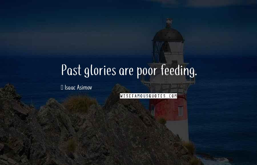 Isaac Asimov Quotes: Past glories are poor feeding.