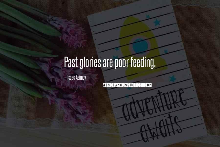 Isaac Asimov Quotes: Past glories are poor feeding.