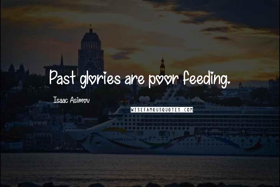 Isaac Asimov Quotes: Past glories are poor feeding.