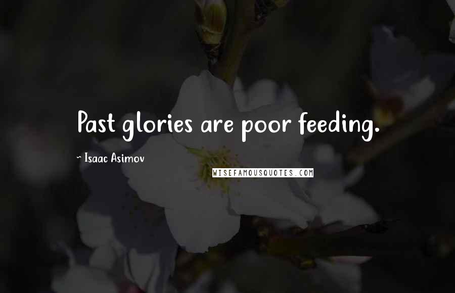 Isaac Asimov Quotes: Past glories are poor feeding.