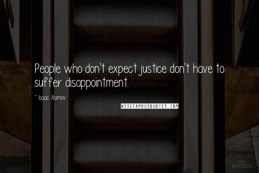 Isaac Asimov Quotes: People who don't expect justice don't have to suffer disappointment.