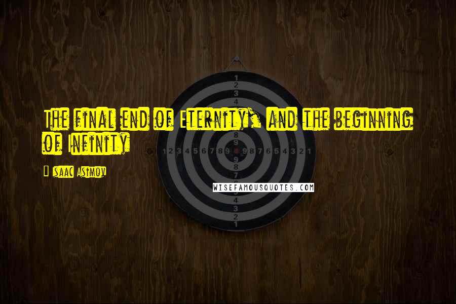 Isaac Asimov Quotes: The final end of Eternity, and the beginning of Infinity