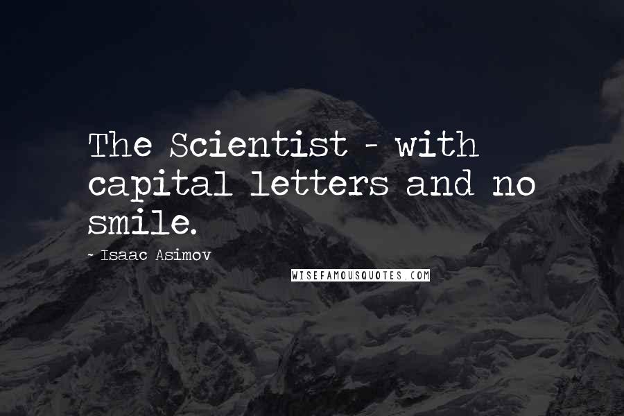 Isaac Asimov Quotes: The Scientist - with capital letters and no smile.