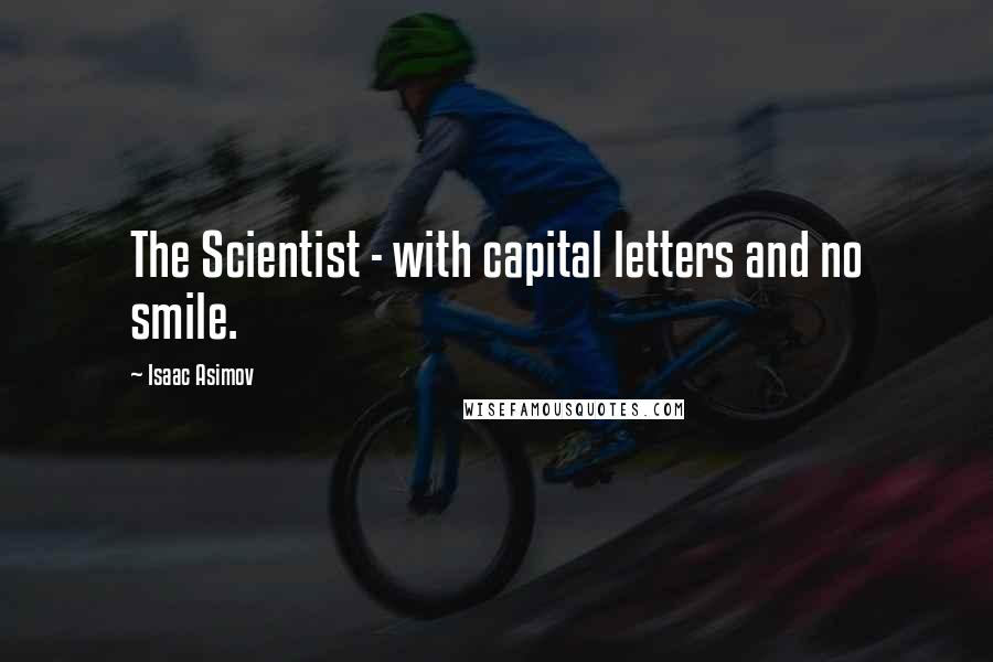 Isaac Asimov Quotes: The Scientist - with capital letters and no smile.