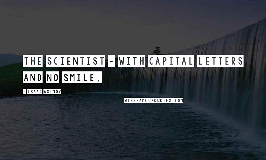 Isaac Asimov Quotes: The Scientist - with capital letters and no smile.