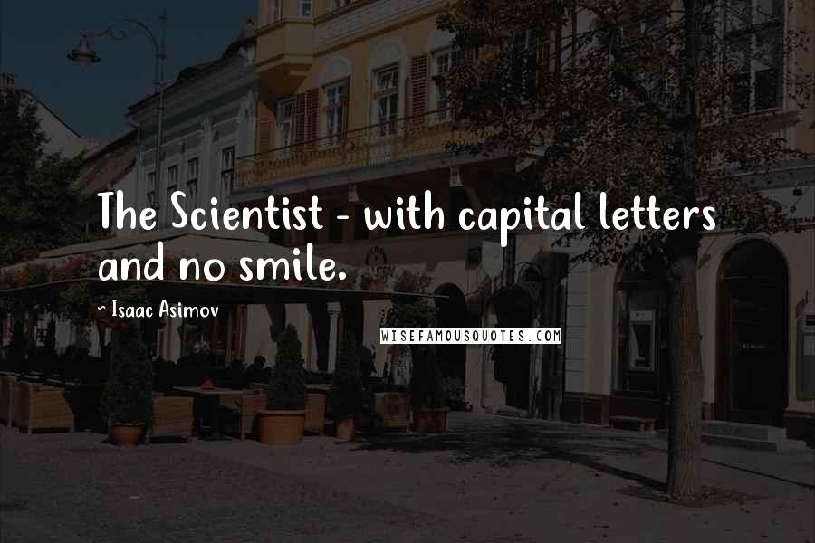 Isaac Asimov Quotes: The Scientist - with capital letters and no smile.