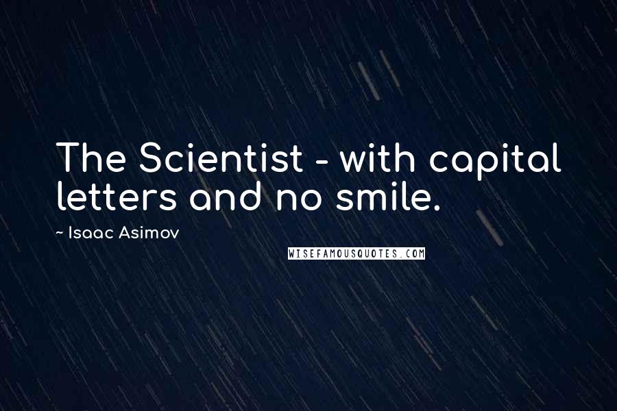 Isaac Asimov Quotes: The Scientist - with capital letters and no smile.