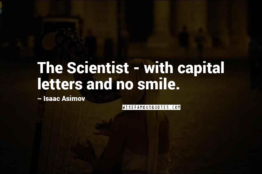 Isaac Asimov Quotes: The Scientist - with capital letters and no smile.