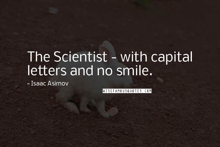 Isaac Asimov Quotes: The Scientist - with capital letters and no smile.