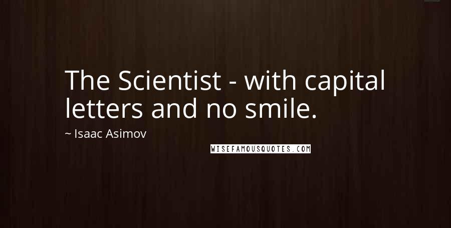 Isaac Asimov Quotes: The Scientist - with capital letters and no smile.