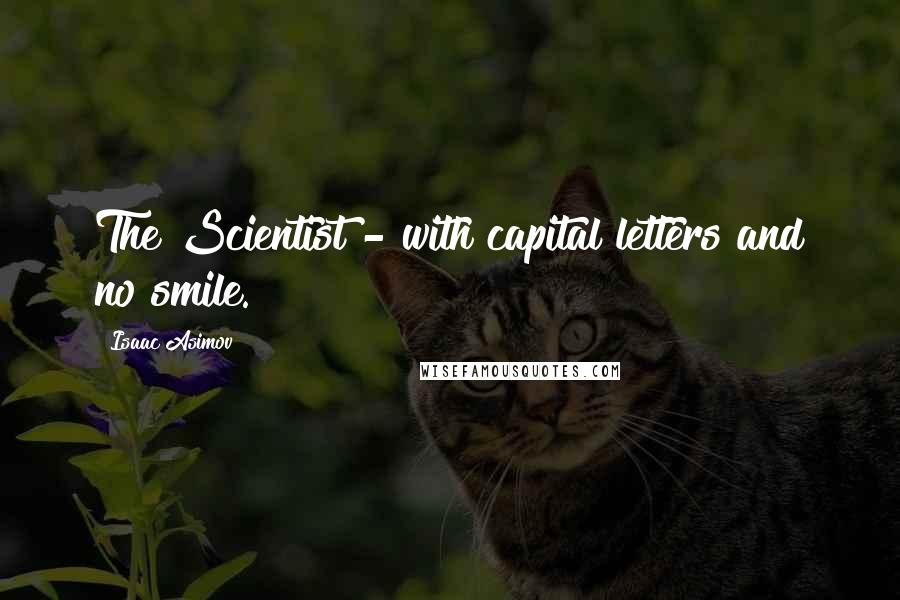 Isaac Asimov Quotes: The Scientist - with capital letters and no smile.