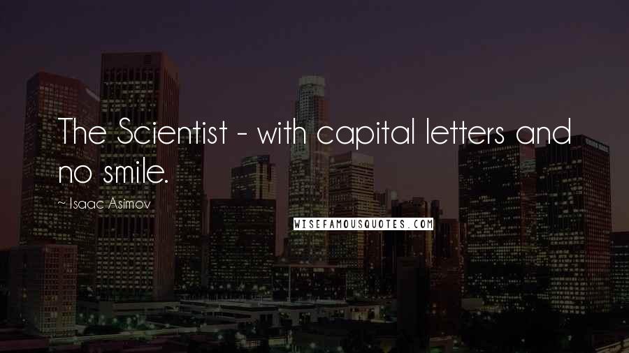 Isaac Asimov Quotes: The Scientist - with capital letters and no smile.