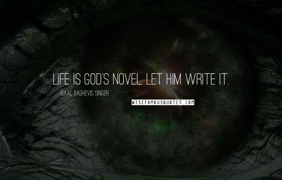 Isaac Bashevis Singer Quotes: Life is God's novel. Let him write it.