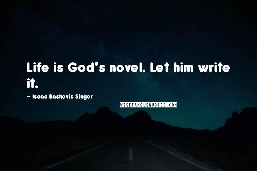 Isaac Bashevis Singer Quotes: Life is God's novel. Let him write it.