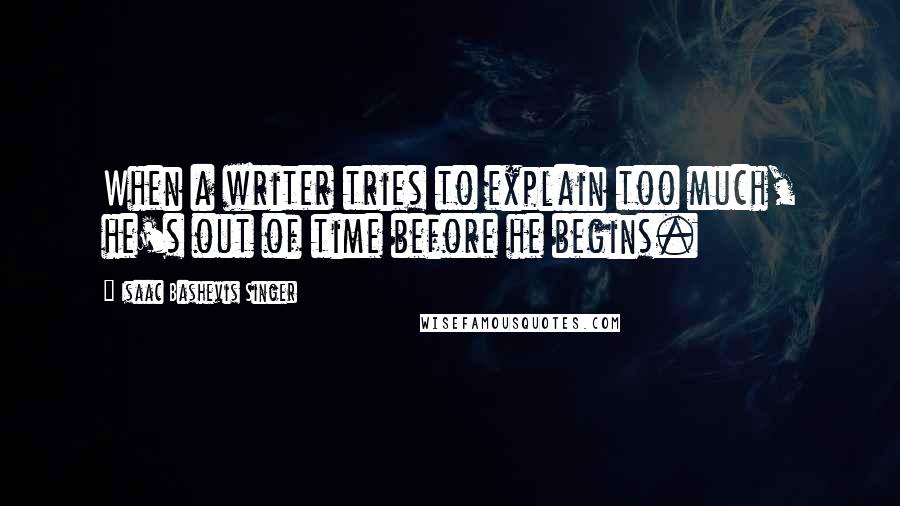 Isaac Bashevis Singer Quotes: When a writer tries to explain too much, he's out of time before he begins.