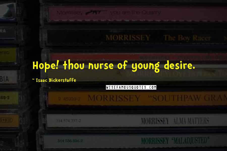 Isaac Bickerstaffe Quotes: Hope! thou nurse of young desire.