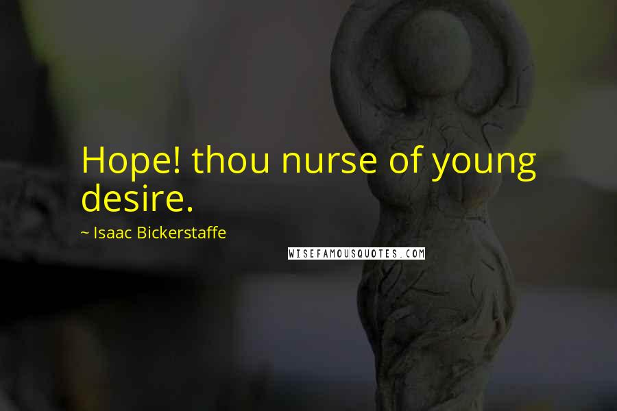 Isaac Bickerstaffe Quotes: Hope! thou nurse of young desire.