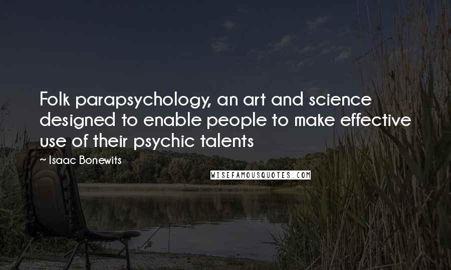 Isaac Bonewits Quotes: Folk parapsychology, an art and science designed to enable people to make effective use of their psychic talents