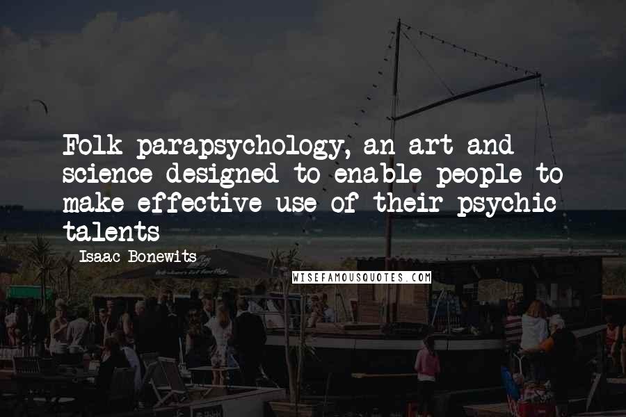 Isaac Bonewits Quotes: Folk parapsychology, an art and science designed to enable people to make effective use of their psychic talents