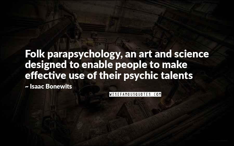 Isaac Bonewits Quotes: Folk parapsychology, an art and science designed to enable people to make effective use of their psychic talents