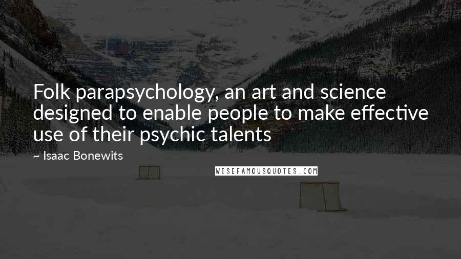 Isaac Bonewits Quotes: Folk parapsychology, an art and science designed to enable people to make effective use of their psychic talents