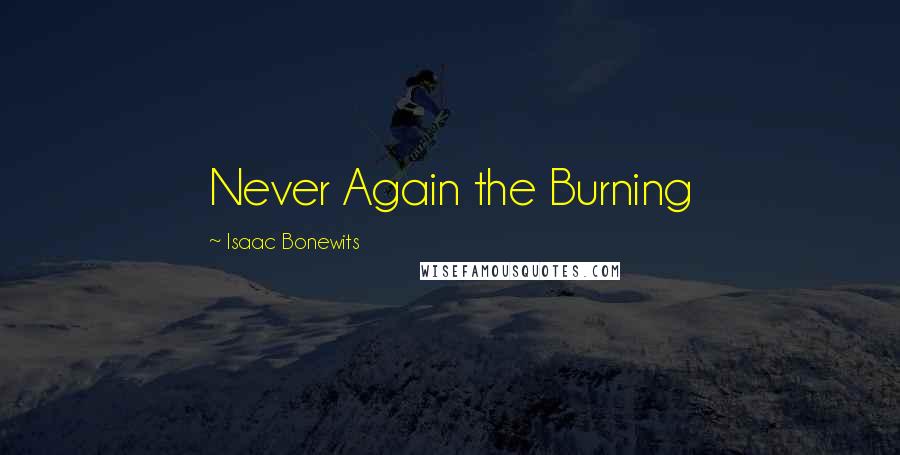 Isaac Bonewits Quotes: Never Again the Burning