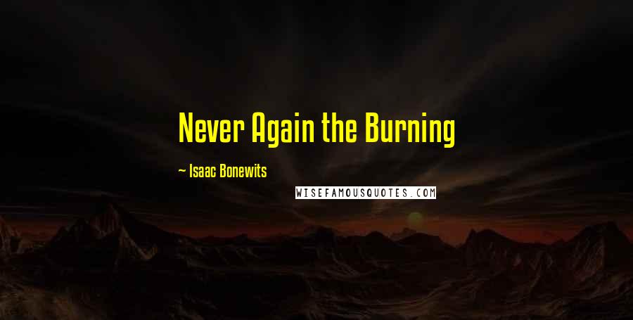 Isaac Bonewits Quotes: Never Again the Burning