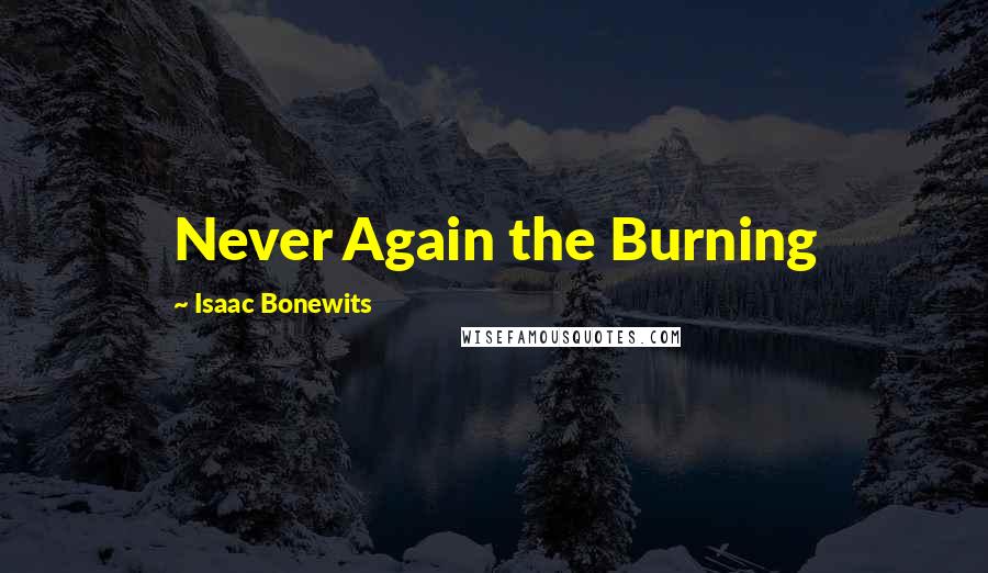 Isaac Bonewits Quotes: Never Again the Burning