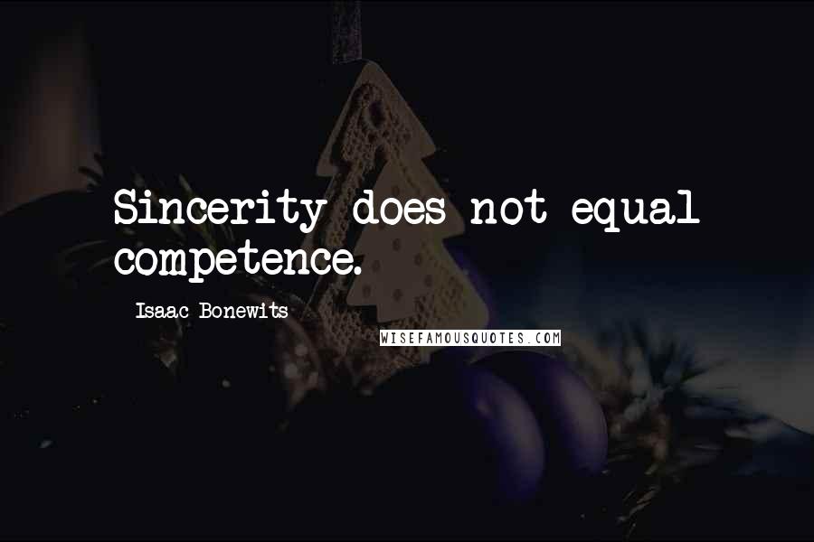 Isaac Bonewits Quotes: Sincerity does not equal competence.