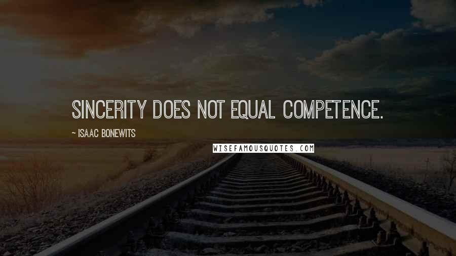 Isaac Bonewits Quotes: Sincerity does not equal competence.